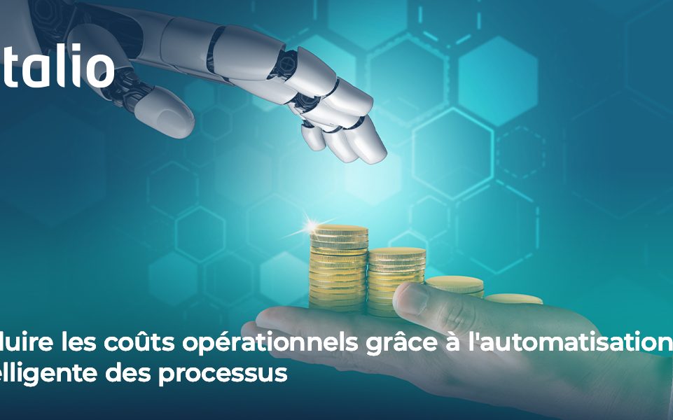 Réduire les coûts opérationnels grâce à l'automatisation intelligente des processus